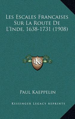 Les Escales Francaises Sur La Route De L'Inde, 1638-1731 (1908)