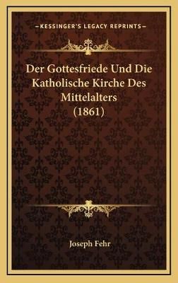 Der Gottesfriede Und Die Katholische Kirche Des Mittelalters (1861)