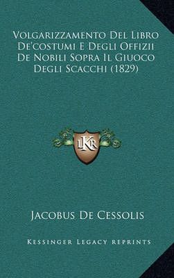 Volgarizzamento Del Libro De'costumi E Degli Offizii De Nobili Sopra Il Giuoco Degli Scacchi (1829)