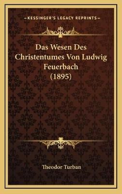 Das Wesen Des Christentumes Von Ludwig Feuerbach (1895) 9781167816345