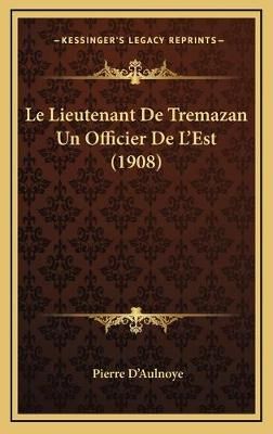 Le Lieutenant De Tremazan Un Officier De L'Est (1908) 9781167849633