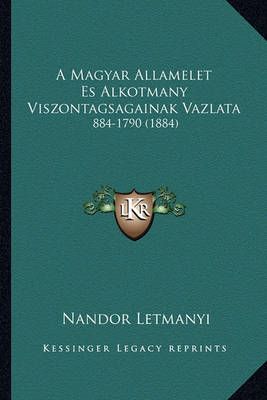 A Magyar Allamelet Es Alkotmany Viszontagsagainak Vazlata (Paperback)
