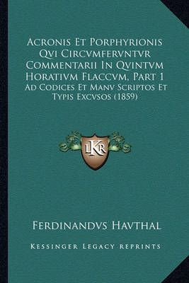 Acronis Et Porphyrionis Qvi Circvmfervntvr Commentarii In Qvintvm Horativm Flaccvm, Part 1
