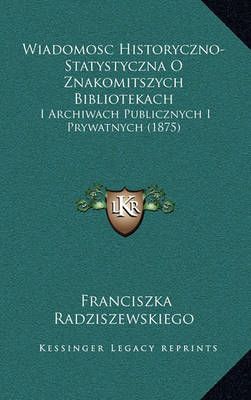 Wiadomosc Historyczno-Statystyczna O Znakomitszych Bibliotekach