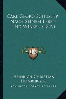 Carl Georg Schuster, Nach Seinem Leben Und Wirken (1849) 9781168055460