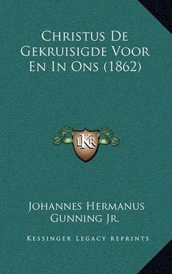 Christus De Gekruisigde Voor En In Ons (1862) 9781168056245