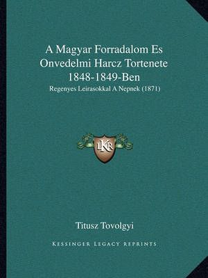 A Magyar Forradalom Es Onvedelmi Harcz Tortenete 1848-1849-Ben