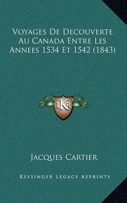 Voyages De Decouverte Au Canada Entre Les Annees 1534 Et 1542 (1843)
