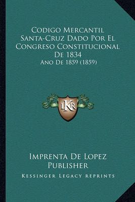 Codigo Mercantil Santa-Cruz Dado Por El Congreso Constitucional De 1834