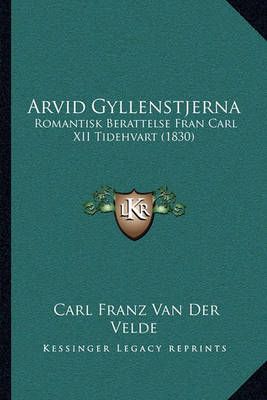Arvid Gyllenstjerna By Carl Franz Van Der Velde 9781168083555