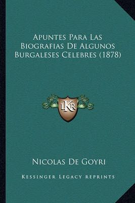 Apuntes Para Las Biografias De Algunos Burgaleses Celebres (1878)