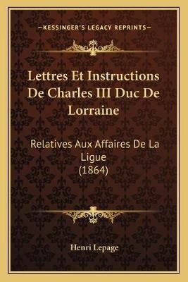Lettres Et Instructions De Charles III Duc De Lorraine 9781168111388