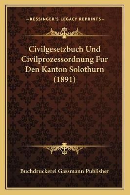 Civilgesetzbuch Und Civilprozessordnung Fur Den Kanton Solothurn (1891)