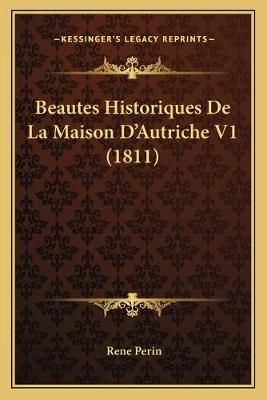 Beautes Historiques De La Maison D'Autriche V1 (1811) By Rene Perin