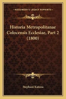 Historia Metropolitanae Colocensis Ecclesiae, Part 2 (1800)