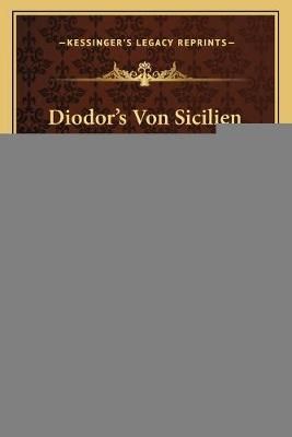 Diodor's Von Sicilien Historische Bibliothek (1839) 9781168160317