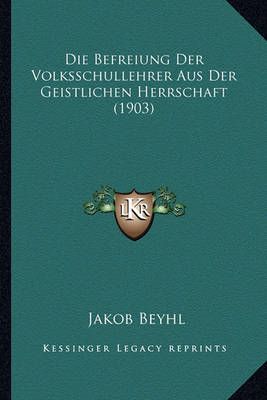 Die Befreiung Der Volksschullehrer Aus Der Geistlichen Herrschaft (1903)