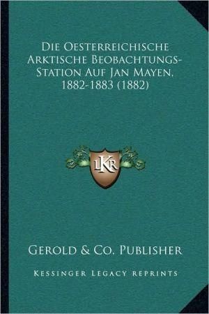 Die Oesterreichische Arktische Beobachtungs-Station Auf Jan Mayen, 1882-1883 (1882)