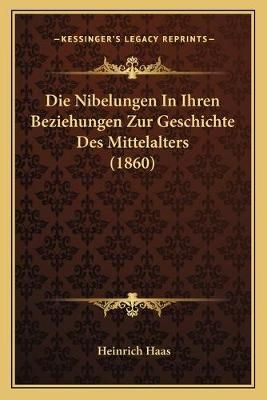 Die Nibelungen In Ihren Beziehungen Zur Geschichte Des Mittelalters (1860)