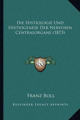 Die Histiologie Und Histiogenese Der Nervosen Centralorgane (1873)