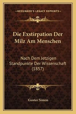Die Exstirpation Der Milz Am Menschen By Gustav Simon 9781168379474