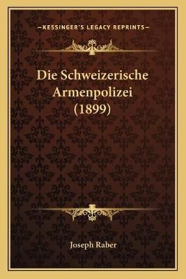 Die Schweizerische Armenpolizei (1899) By Joseph Raber 9781168381606