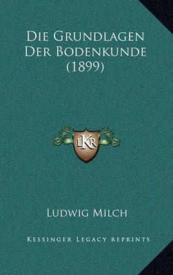 Die Grundlagen Der Bodenkunde (1899) By Ludwig Milch 9781168387653