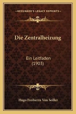 Die Zentralheizung By Hugo Freiherrn Von Seiller 9781168390370