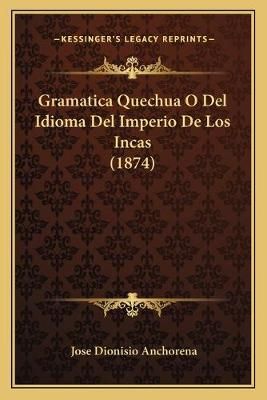 Gramatica Quechua O Del Idioma Del Imperio De Los Incas (1874)
