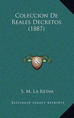 Coleccion De Reales Decretos (1887) By S M La Reina 9781168404374