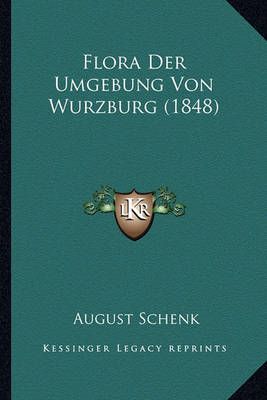 Flora Der Umgebung Von Wurzburg (1848) By August Schenk 9781168416957