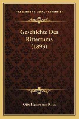 Geschichte Des Rittertums (1893) By Otto Henne Am Rhyn 9781168419842