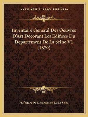 Inventaire General Des Oeuvres D'Art Decorant Les Edifices Du Departement De La Seine V1 (1879)