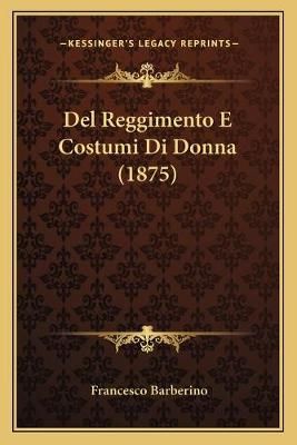 Del Reggimento E Costumi Di Donna (1875) By Francesco Barberino