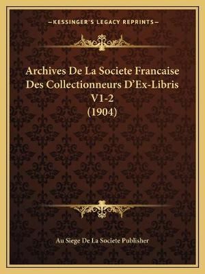 Archives De La Societe Francaise Des Collectionneurs D'Ex-Libris V1-2 (1904)