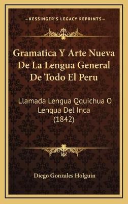 Gramatica Y Arte Nueva De La Lengua General De Todo El Peru (Hardback)