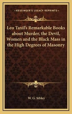 Leo Taxil's Remarkable Books About Murder, the Devil, Women and the Black Mass in the High Degrees of Masonry