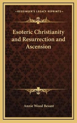 Esoteric Christianity and Resurrection and Ascension 9781168646842