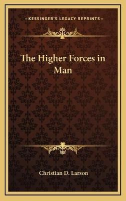 The Higher Forces in Man By Christian D Larson 9781168651259