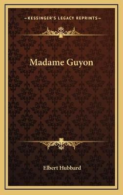 Madame Guyon By Elbert Hubbard 9781168654373 (Hardback)