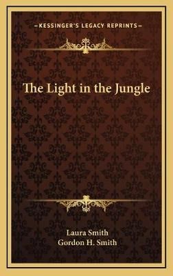 The Light in the Jungle By Laura Smith, Gordon H Smith 9781168662866