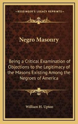 Negro Masonry By William H Upton 9781168672414 (Hardback)