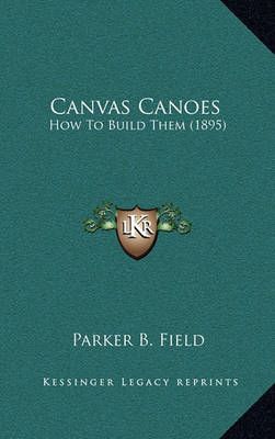 Canvas Canoes By Parker B Field 9781168698292 (Hardback)