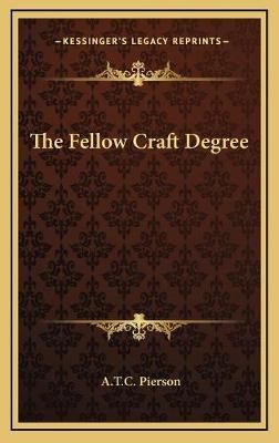 The Fellow Craft Degree By A T C Pierson 9781168709189 (Hardback)