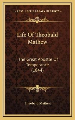 Life Of Theobald Mathew By Theobald Mathew 9781168715401 (Hardback)