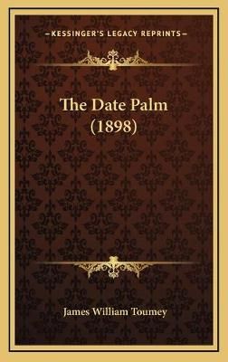 The Date Palm (1898) By James William Toumey 9781168733689 (Hardback)