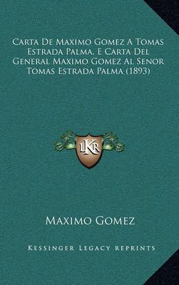 Carta De Maximo Gomez a Tomas Estrada Palma, E Carta Del General Maximo Gomez Al Senor Tomas Estrada Palma (1893)