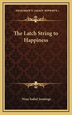 The Latch String to Happiness By Nina Isabel Jennings 9781168785725