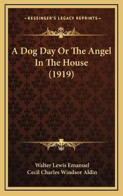 A Dog Day Or The Angel In The House (1919) 9781168788009 (Hardback)