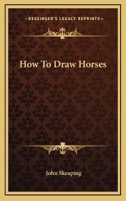 How To Draw Horses By John Skeaping 9781168803283 (Hardback)